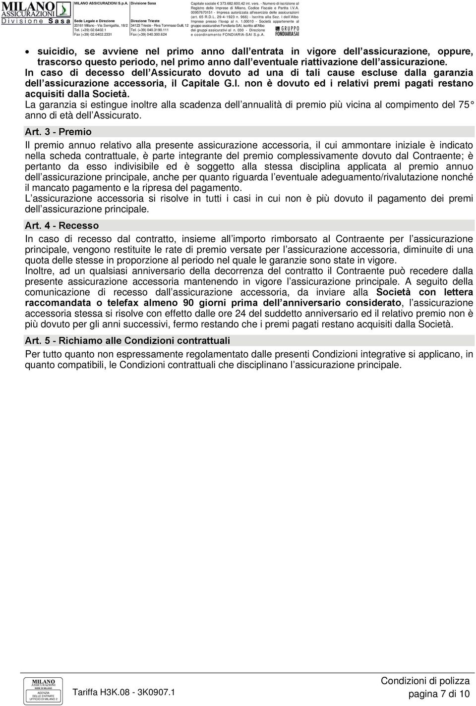 La garanzia si estingue inoltre alla scadenza dell annualità di premio più vicina al compimento del 75 anno di età dell Assicurato. Art.