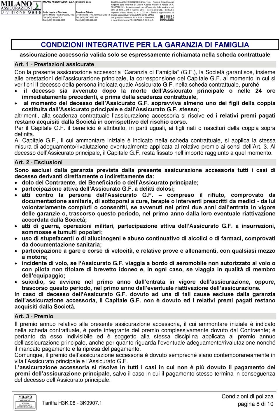 F. al momento in cui si verifichi il decesso della persona indicata quale Assicurato G.F. nella scheda contrattuale, purché il decesso sia avvenuto dopo la morte dell Assicurato principale o nelle 24