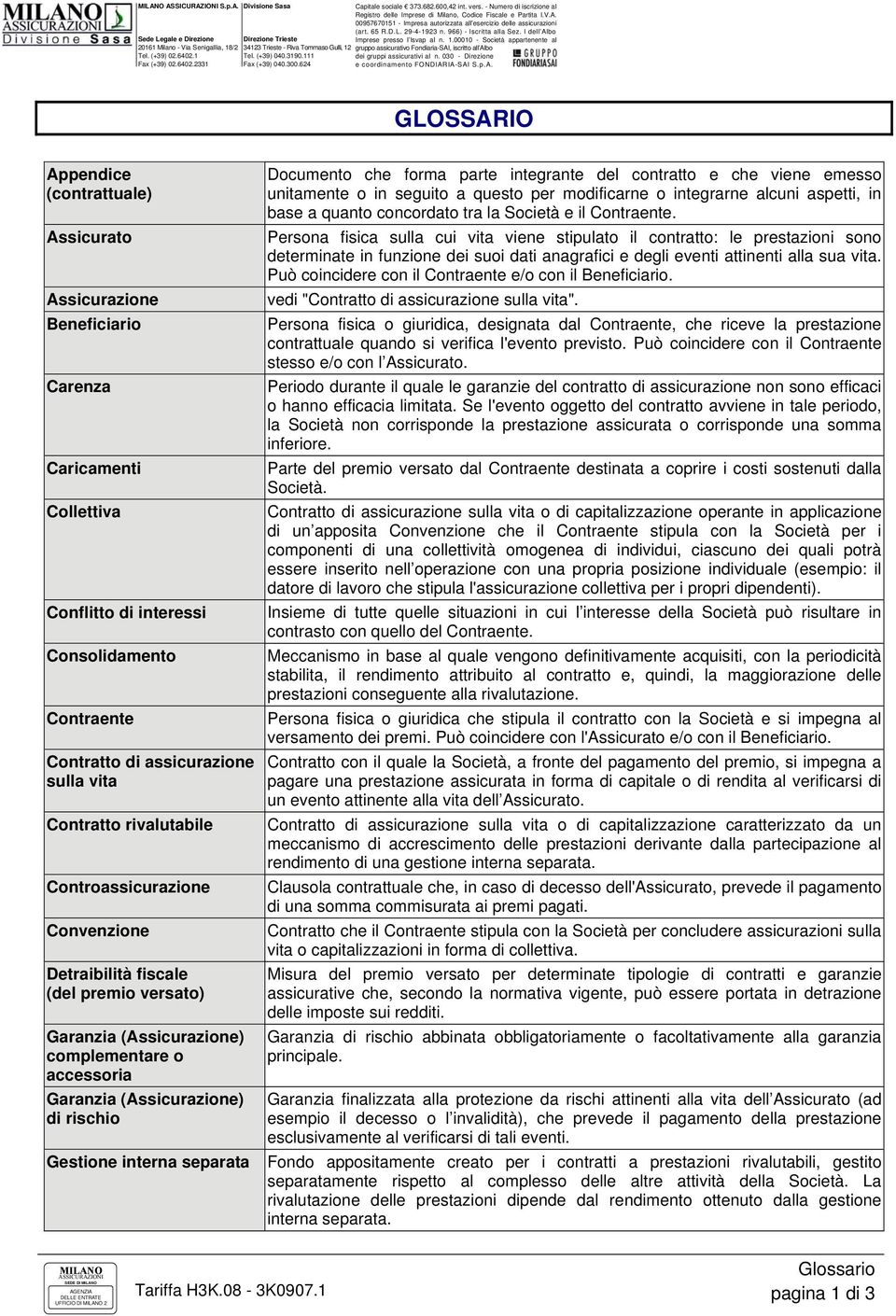 interna separata Documento che forma parte integrante del contratto e che viene emesso unitamente o in seguito a questo per modificarne o integrarne alcuni aspetti, in base a quanto concordato tra la