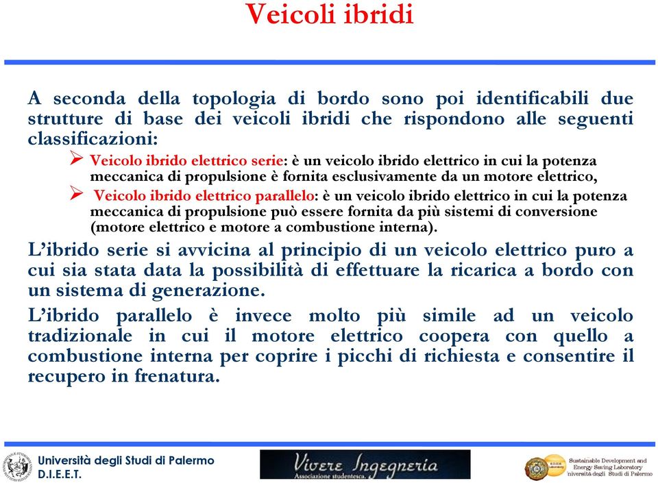 potenza meccanica di propulsione può essere fornita da più sistemi di conversione (motore elettrico e motore a combustione interna).