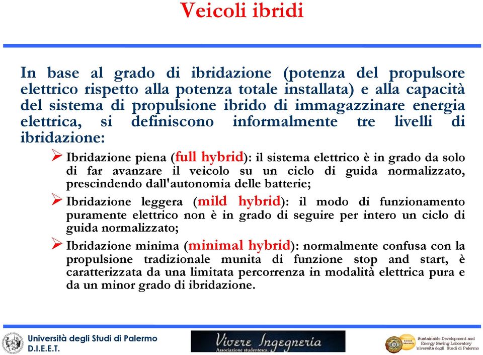 normalizzato, prescindendo dall'autonomia delle batterie; Ibridazione leggera (mild hybrid): il modo di funzionamento puramente elettrico non è in grado di seguire per intero un ciclo di guida