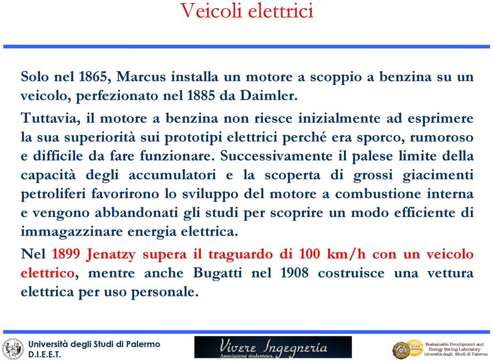 Successivamente il palese limite della capacità degli accumulatori e la scoperta di grossi giacimenti petroliferi favorirono lo sviluppo del motore a combustione interna e vengono