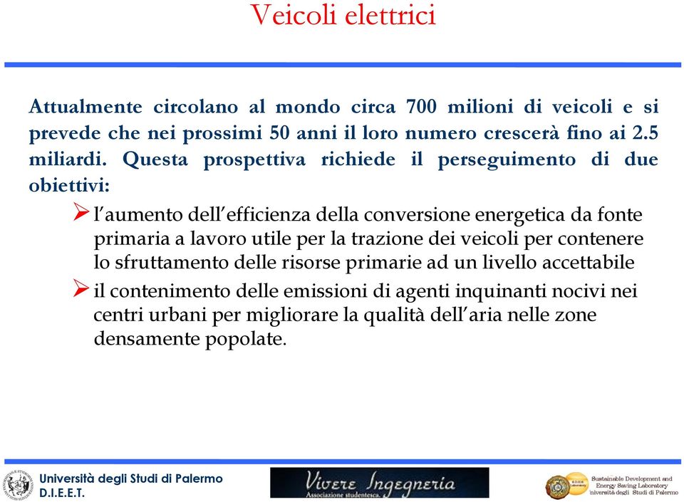 Questa prospettiva richiede il perseguimento di due obiettivi: l aumento dell efficienza della conversione energetica da fonte primaria a