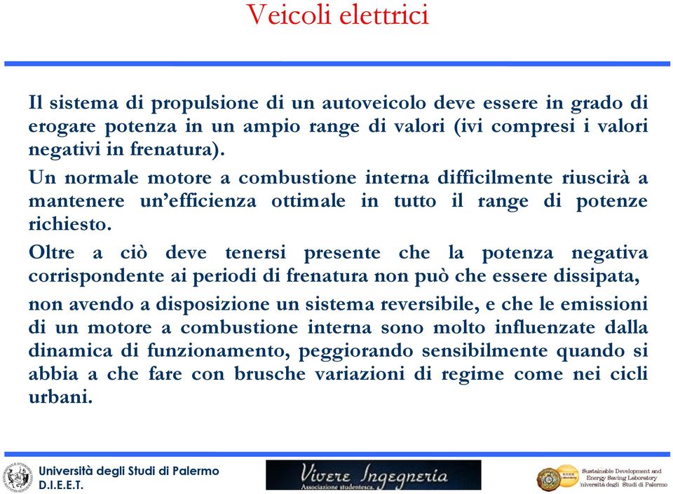 Oltre a ciò deve tenersi presente che la potenza negativa corrispondente ai periodi di frenatura non può che essere dissipata, non avendo a disposizione un sistema reversibile,