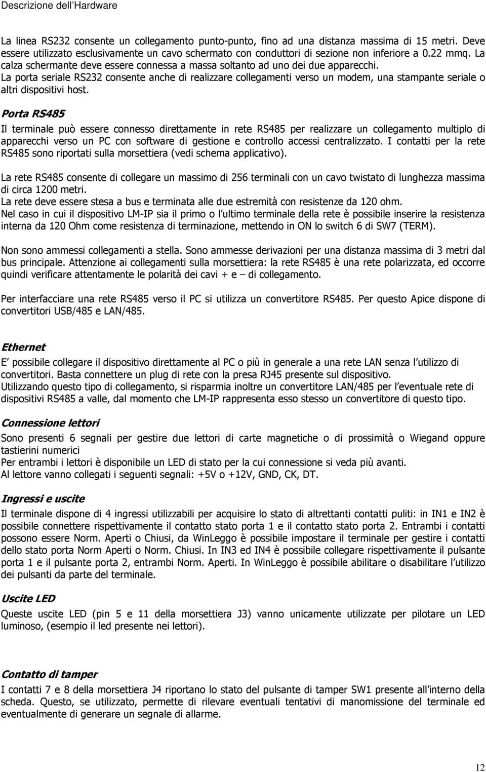 La porta seriale RS232 consente anche di realizzare collegamenti verso un modem, una stampante seriale o altri dispositivi host.