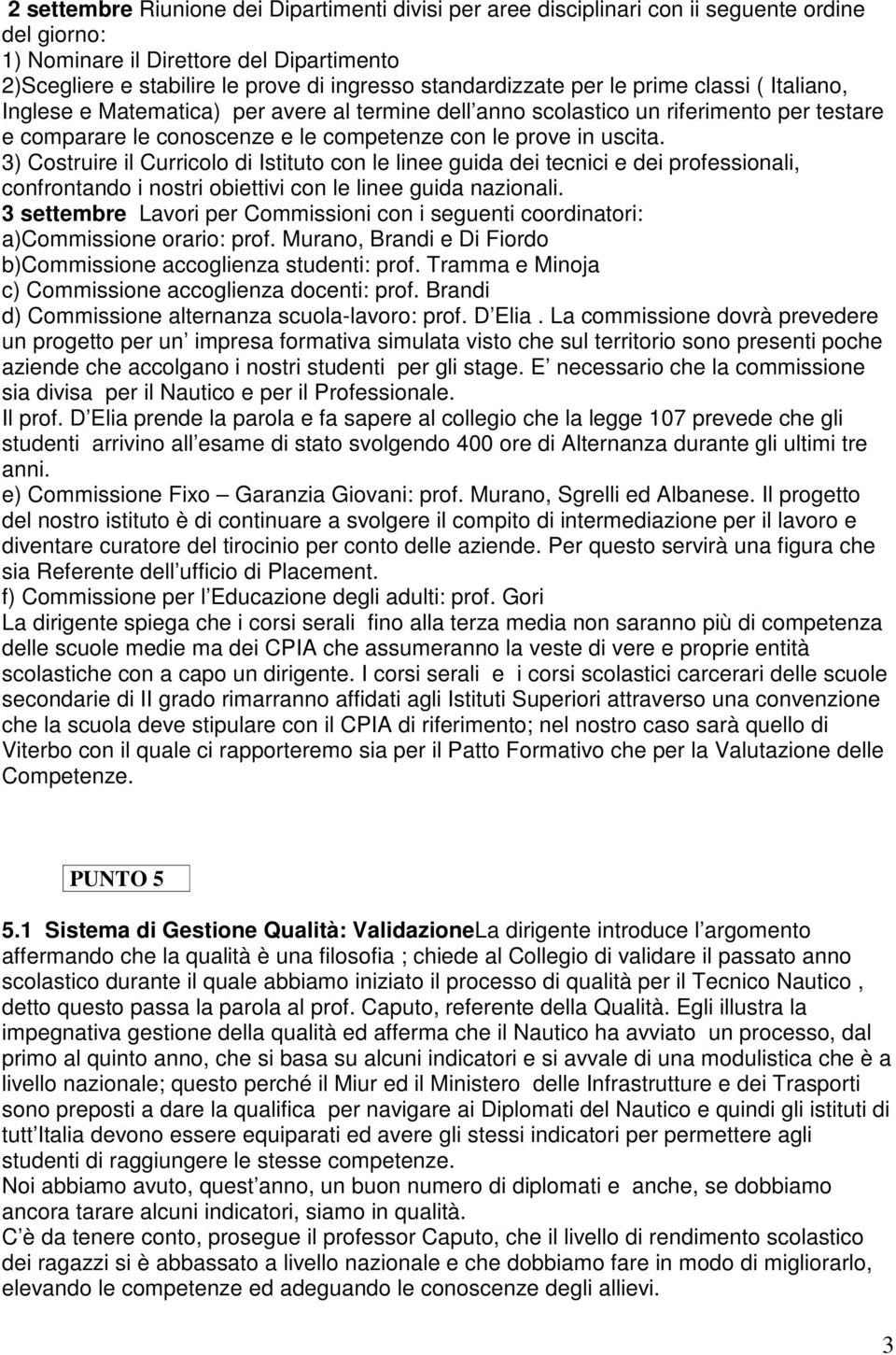 uscita. 3) Costruire il Curricolo di Istituto con le linee guida dei tecnici e dei professionali, confrontando i nostri obiettivi con le linee guida nazionali.