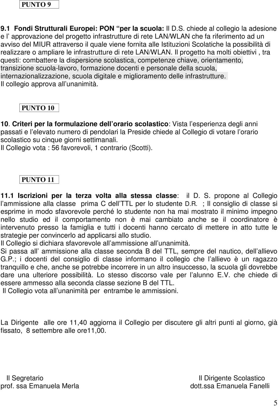 chiede al collegio la adesione e l approvazione del progetto infrastrutture di rete LAN/WLAN che fa riferimento ad un avviso del MIUR attraverso il quale viene fornita alle Istituzioni Scolatiche la