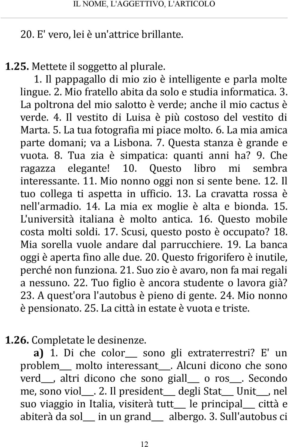 La mia amica parte domani; va a Lisbona. 7. Questa stanza è grande e vuota. 8. Tua zia è simpatica: quanti anni ha? 9. Che ragazza elegante! 10. Questo libro mi sembra interessante. 11.