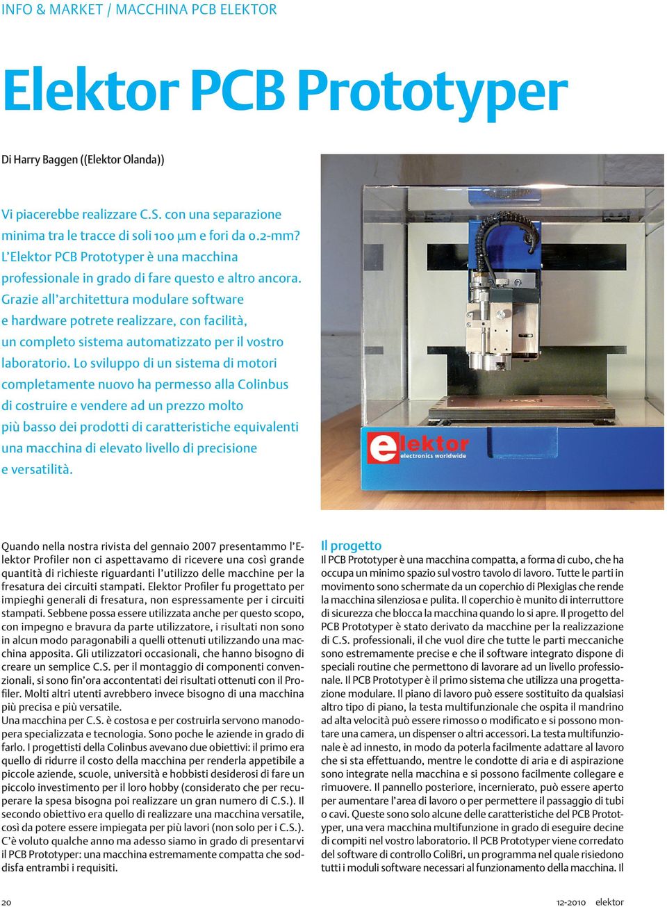 Grazie all architettura modulare software e hardware potrete realizzare, con facilità, un completo sistema automatizzato per il vostro laboratorio.