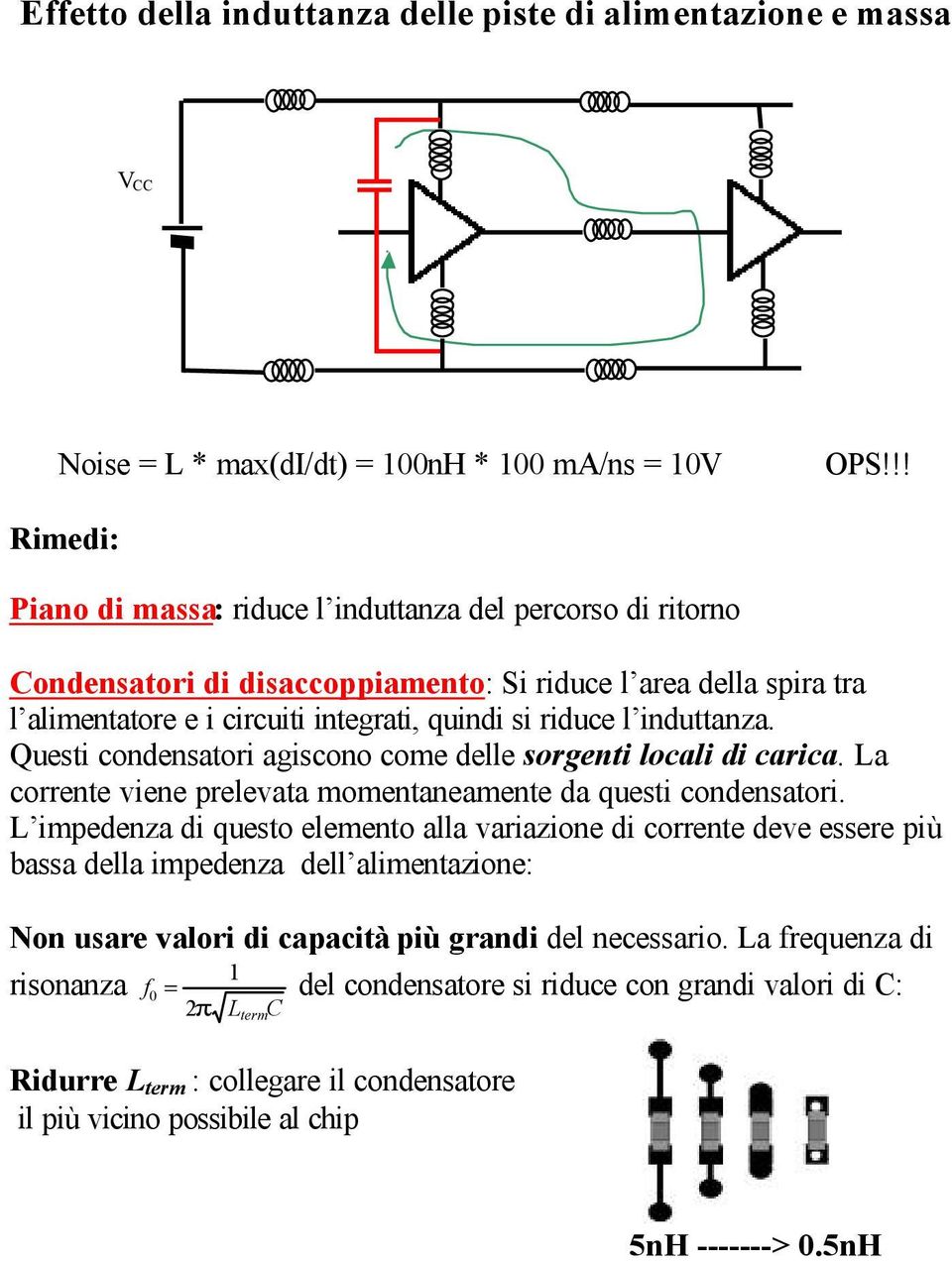 induttanza. Questi condensatori agiscono come delle sorgenti locali di carica. La corrente viene prelevata momentaneamente da questi condensatori.