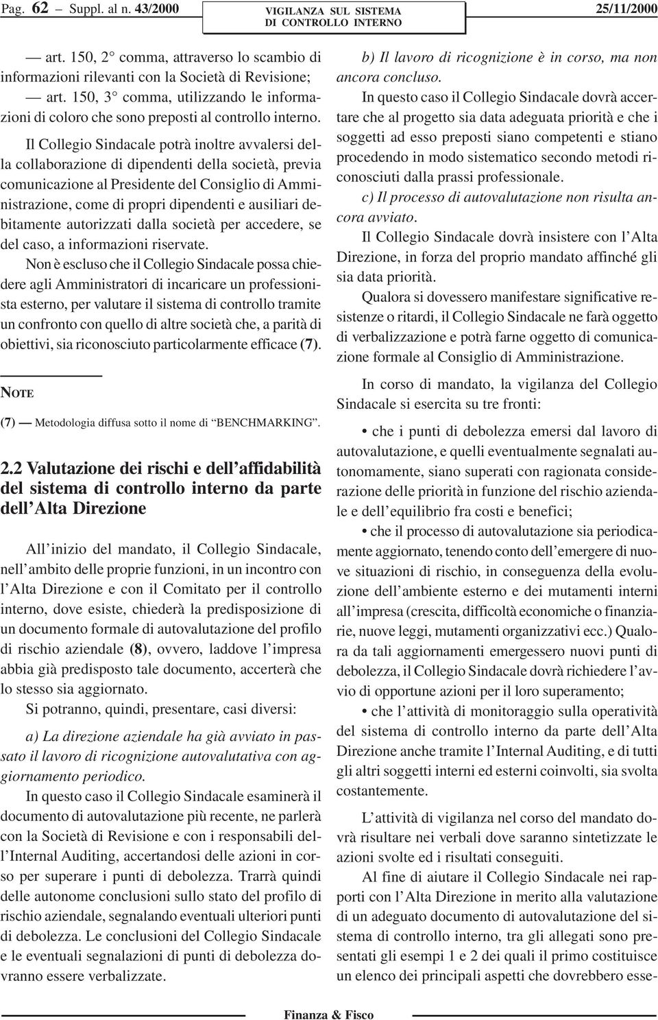 Il Collegio Sindacale potrà inoltre avvalersi della collaborazione di dipendenti della società, previa comunicazione al Presidente del Consiglio di Amministrazione, come di propri dipendenti e