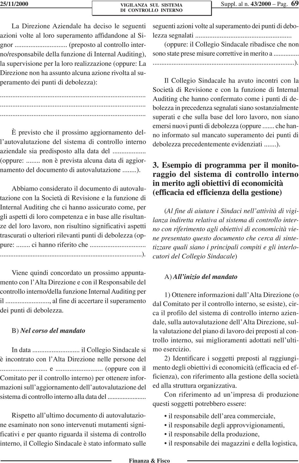 superamento dei punti di debolezza):......... È previsto che il prossimo aggiornamento dell autovalutazione del sistema di controllo interno aziendale sia predisposto alla data del... (oppure:.