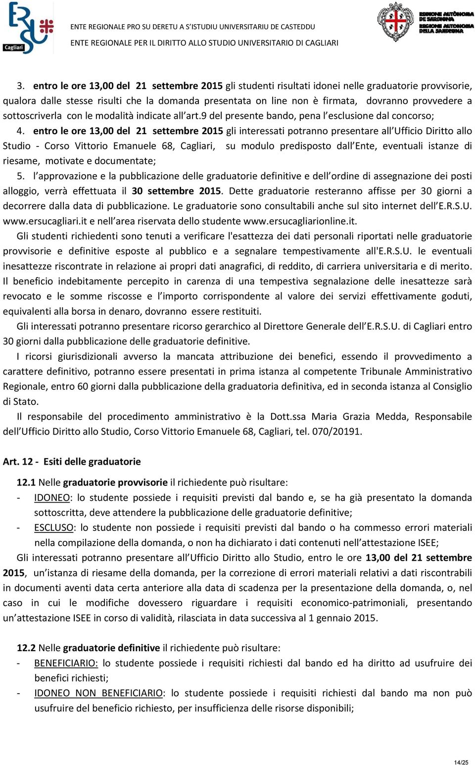 entro le ore 13,00 del 21 settembre 2015 gli interessati potranno presentare all Ufficio Diritto allo Studio Corso Vittorio Emanuele 68, Cagliari, su modulo predisposto dall Ente, eventuali istanze