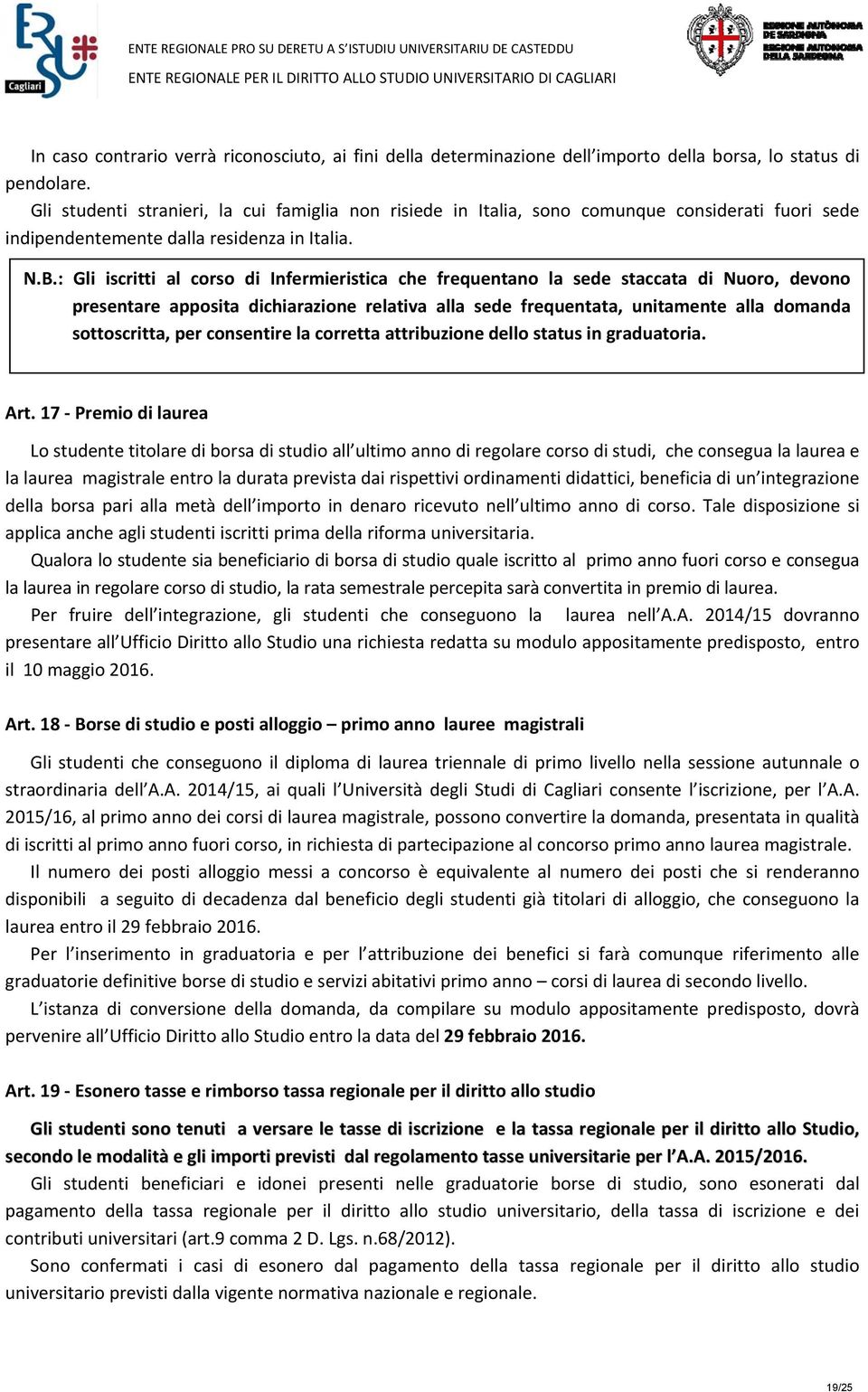 : Gli iscritti al corso di Infermieristica che frequentano la sede staccata di Nuoro, devono presentare apposita dichiarazione relativa alla sede frequentata, unitamente alla domanda sottoscritta,