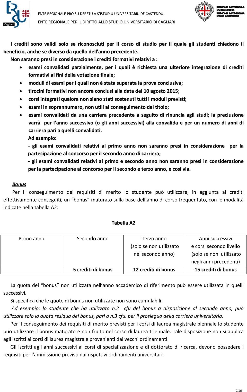 finale; moduli di esami per i quali non è stata superata la prova conclusiva; tirocini formativi non ancora conclusi alla data del 10 agosto 2015; corsi integrati qualora non siano stati sostenuti