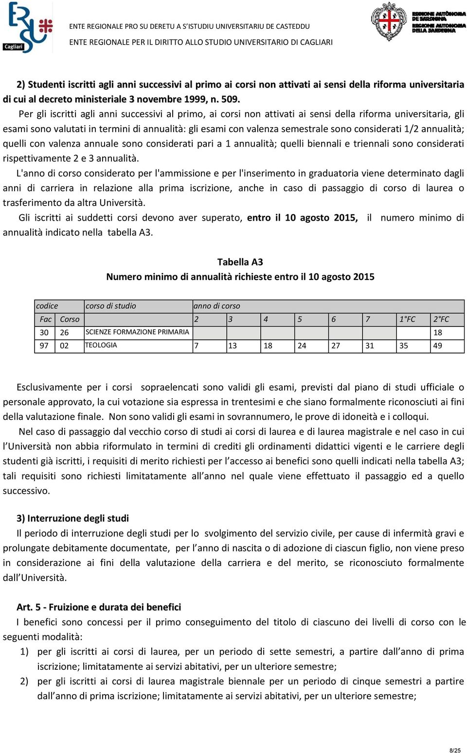 considerati 1/2 annualità; quelli con valenza annuale sono considerati pari a 1 annualità; quelli biennali e triennali sono considerati rispettivamente 2 e 3 annualità.