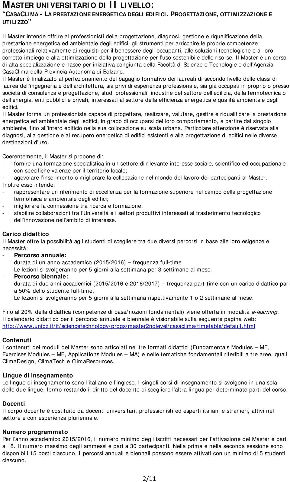 edifici, gli strumenti per arricchire le proprie competenze professionali relativamente ai requisiti per il benessere degli occupanti, alle soluzioni tecnologiche e al loro corretto impiego e alla