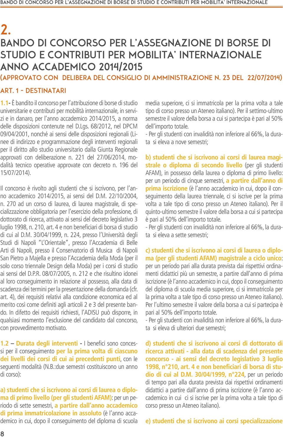 1- È bandito il concorso per l attribuzione di borse di studio universitarie e contributi per mobilità internazionale, in servizi e in danaro, per l anno accademico 2014/2015, a norma delle