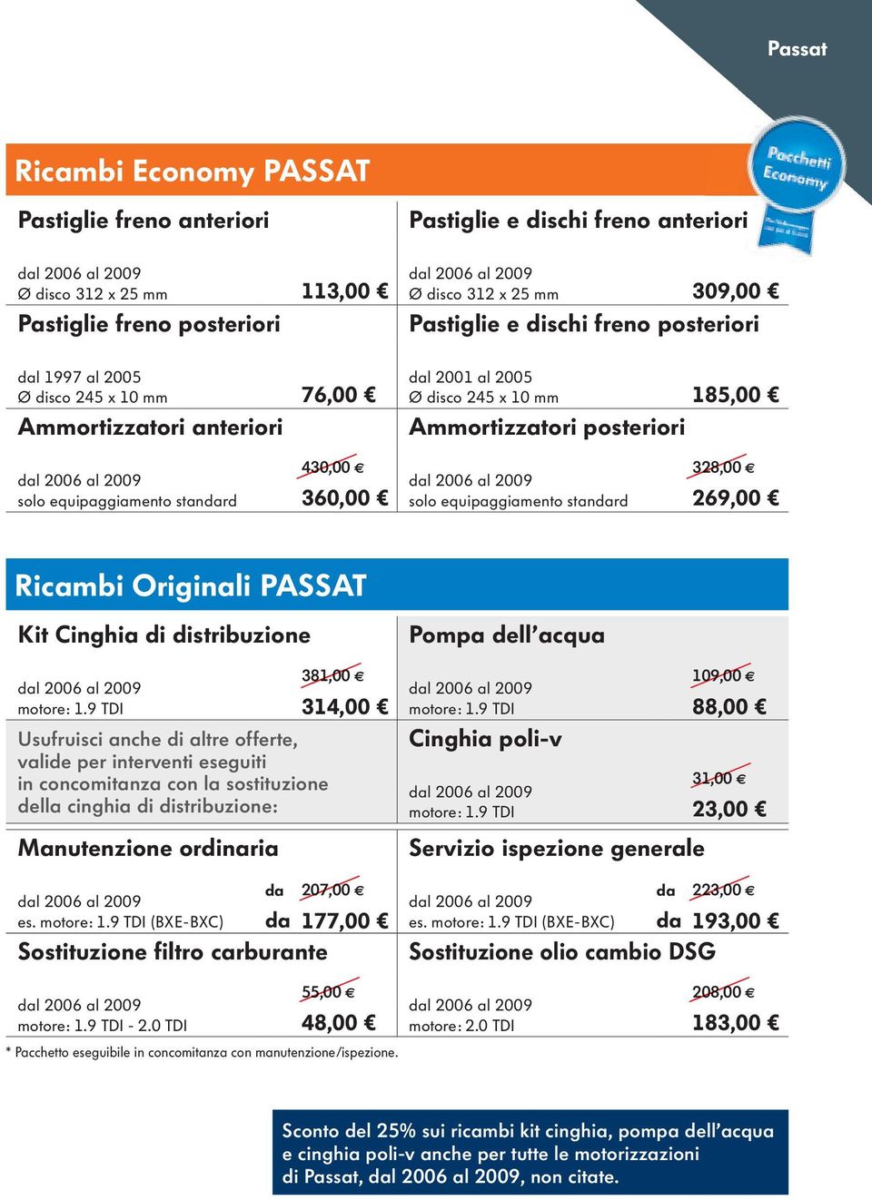 2009 solo equipaggiamento stanrd 430,00 360,00 l 2006 al 2009 solo equipaggiamento stanrd 328,00 269,00 ricambi originali PassaT Kit Cinghia di distribuzione l 2006 al 2009 motore: 1.