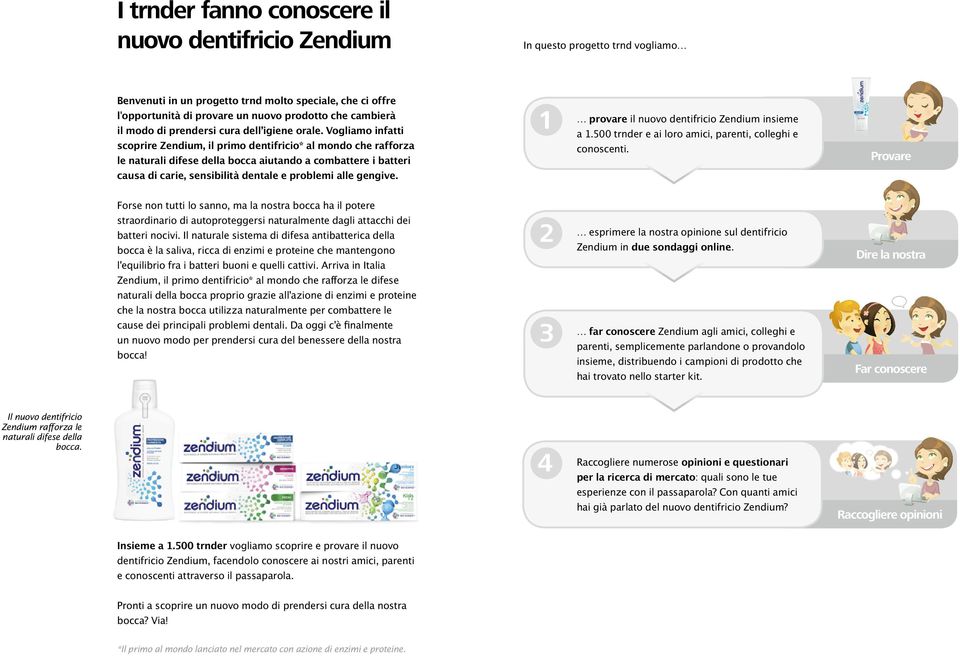 Vogliamo infatti scoprire Zendium, il primo dentifricio* al mondo che rafforza le naturali difese della bocca aiutando a combattere i batteri causa di carie, sensibilità dentale e problemi alle