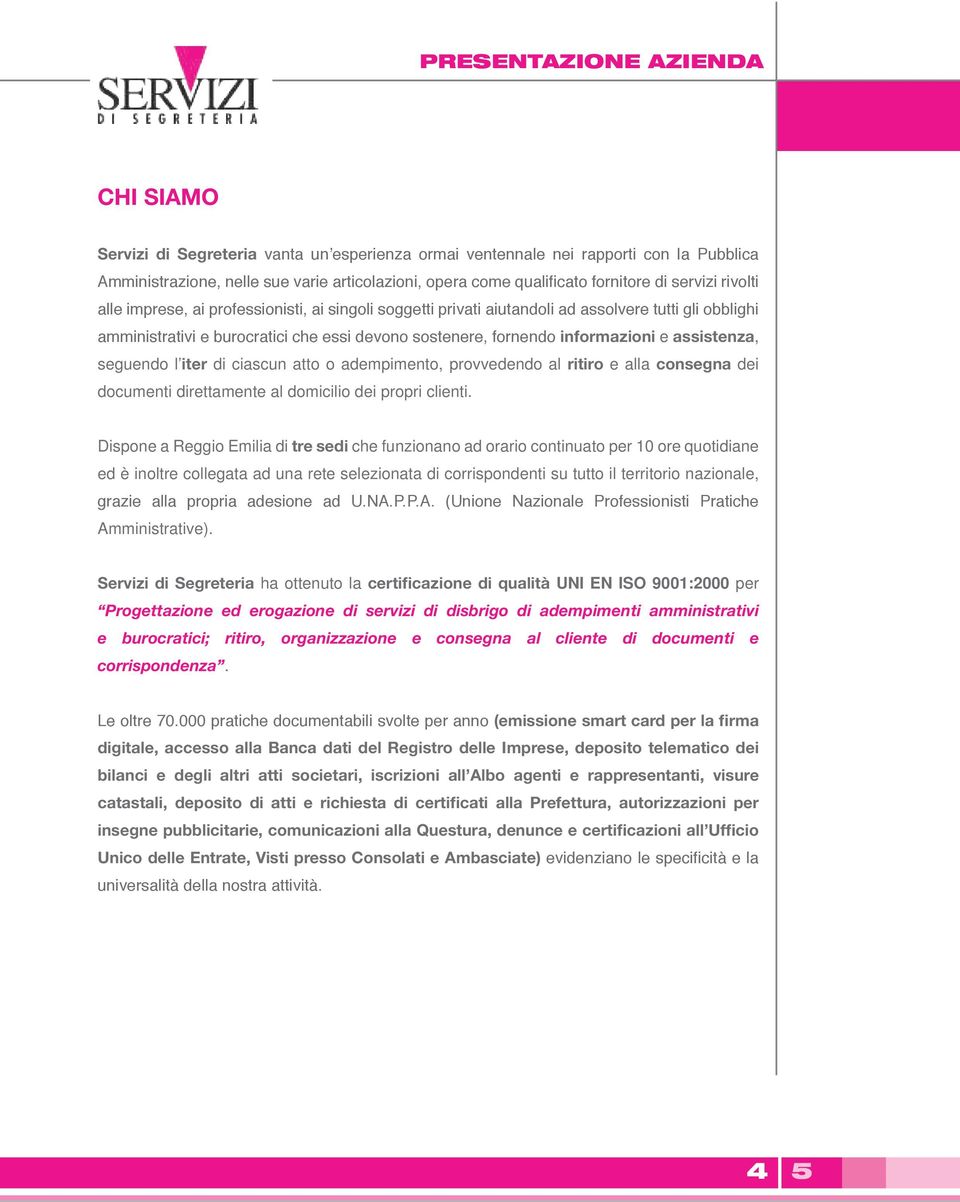 informazioni e assistenza, seguendo l iter di ciascun atto o adempimento, provvedendo al ritiro e alla consegna dei documenti direttamente al domicilio dei propri clienti.