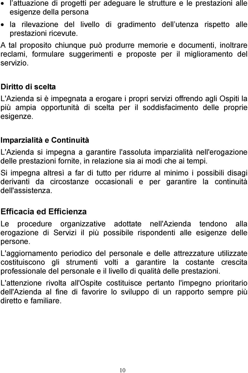 Diritto di scelta L'Azienda si è impegnata a erogare i propri servizi offrendo agli Ospiti la più ampia opportunità di scelta per il soddisfacimento delle proprie esigenze.