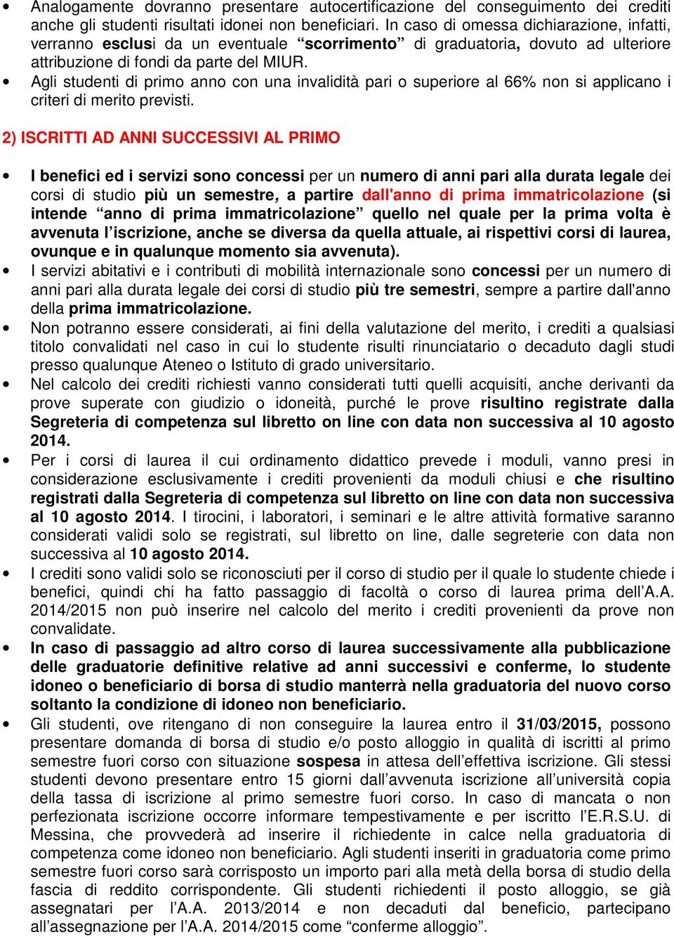 Agli studenti di primo anno con una invalidità pari o superiore al 66% non si applicano i criteri di merito previsti.