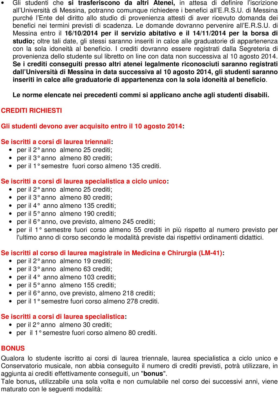 di Messina purché l Ente del diritto allo studio di provenienza attesti di aver ricevuto domanda dei benefici nei termini previsti di scadenza. Le domande dovranno pervenire all E.R.S.U.