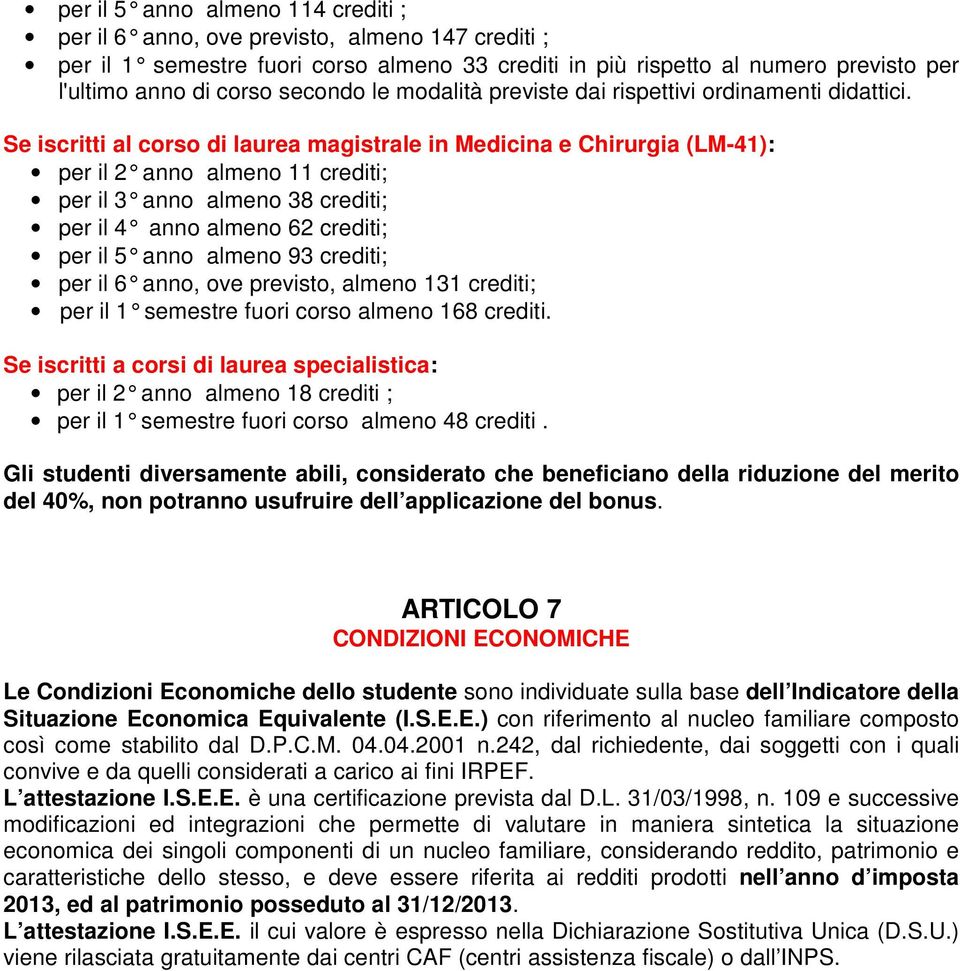 Se iscritti al corso di laurea magistrale in Medicina e Chirurgia (LM-41): per il 2 anno almeno 11 crediti; per il 3 anno almeno 38 crediti; per il 4 anno almeno 62 crediti; per il 5 anno almeno 93