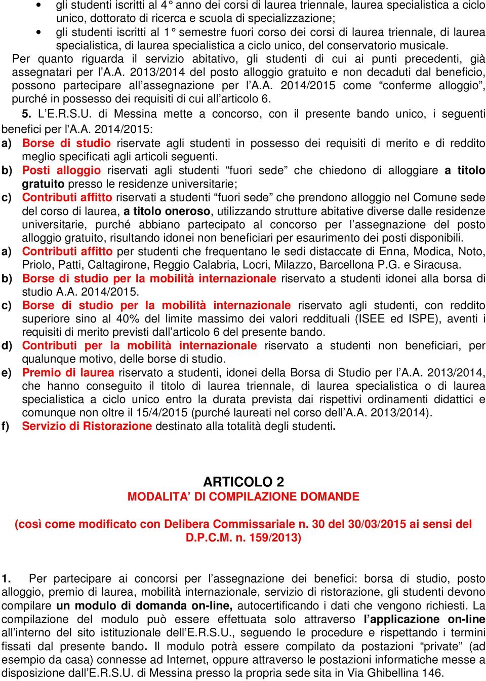 Per quanto riguarda il servizio abitativo, gli studenti di cui ai punti precedenti, già assegnatari per l A.