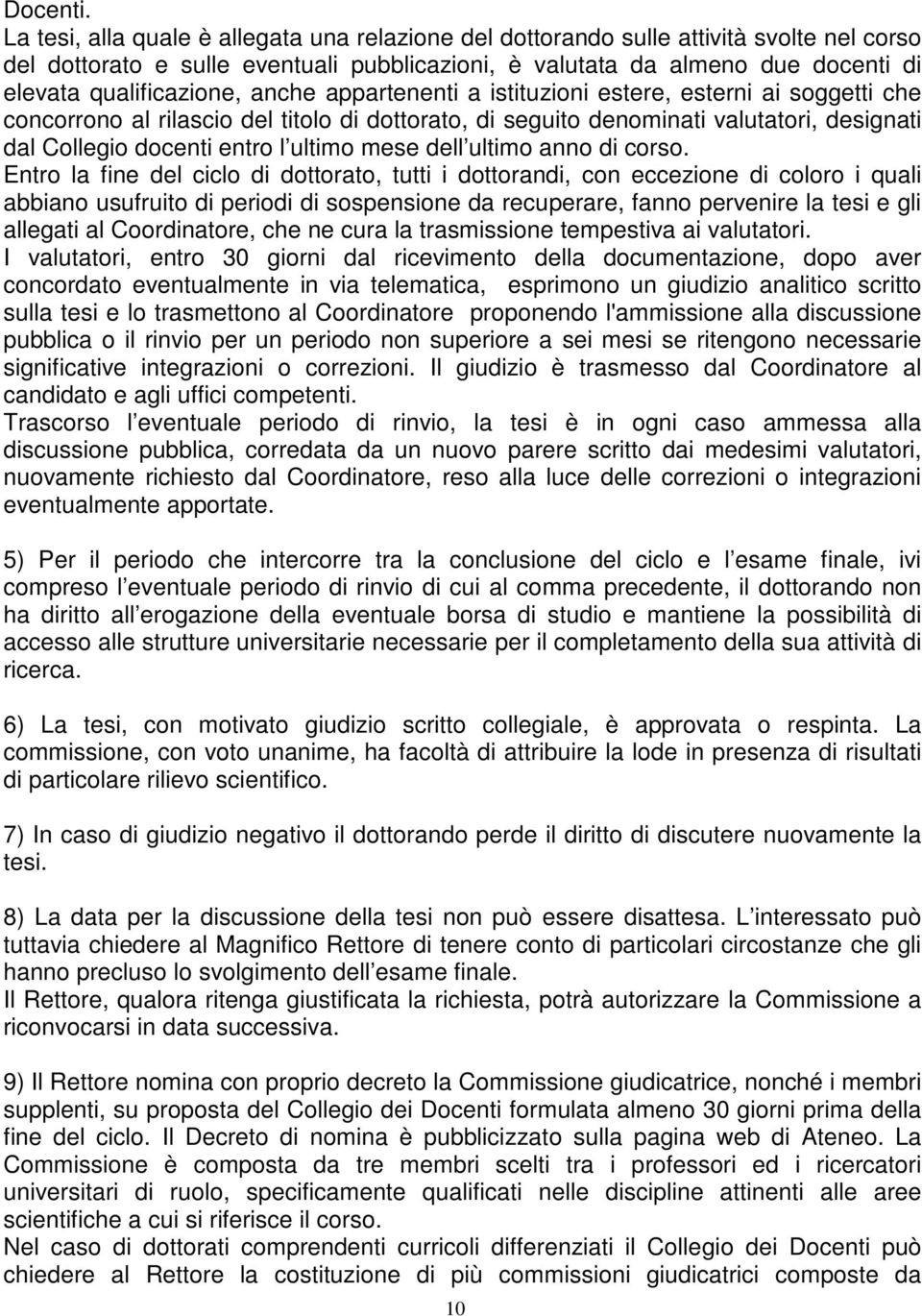 anche appartenenti a istituzioni estere, esterni ai soggetti che concorrono al rilascio del titolo di dottorato, di seguito denominati valutatori, designati dal Collegio docenti entro l ultimo mese