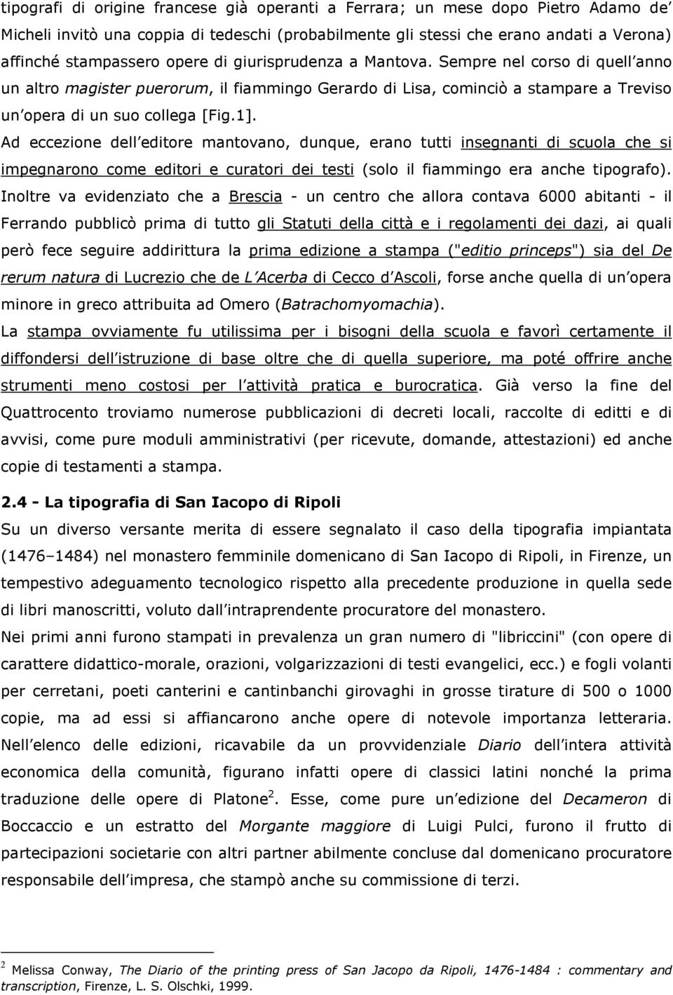 Ad eccezione dell editore mantovano, dunque, erano tutti insegnanti di scuola che si impegnarono come editori e curatori dei testi (solo il fiammingo era anche tipografo).