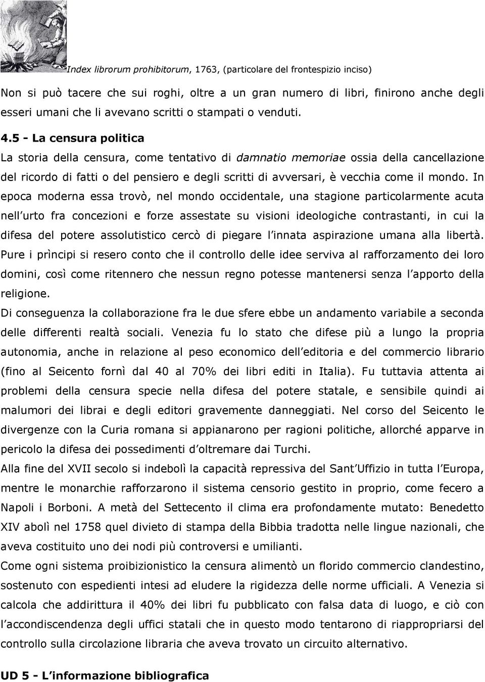 5 - La censura politica La storia della censura, come tentativo di damnatio memoriae ossia della cancellazione del ricordo di fatti o del pensiero e degli scritti di avversari, è vecchia come il