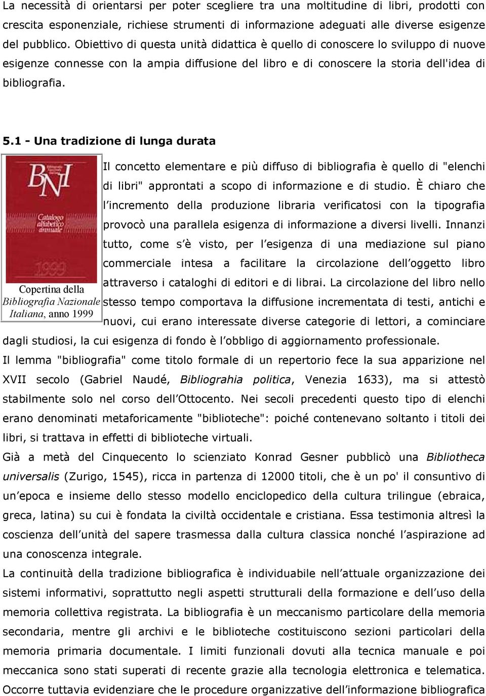 1 - Una tradizione di lunga durata Il concetto elementare e più diffuso di bibliografia è quello di "elenchi di libri" approntati a scopo di informazione e di studio.