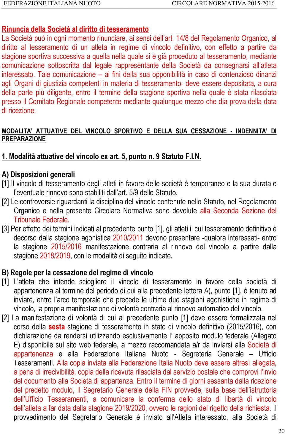 al tesseramento, mediante comunicazione sottoscritta dal legale rappresentante della Società da consegnarsi all atleta interessato.