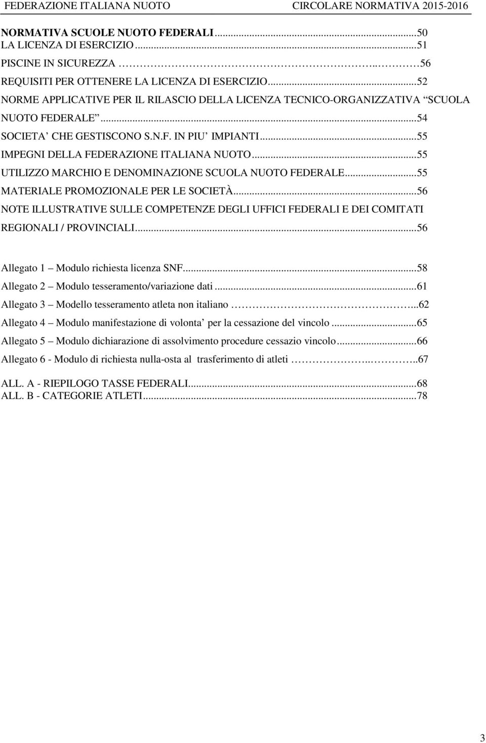 .. 55 UTILIZZO MARCHIO E DENOMINAZIONE SCUOLA NUOTO FEDERALE... 55 MATERIALE PROMOZIONALE PER LE SOCIETÀ.