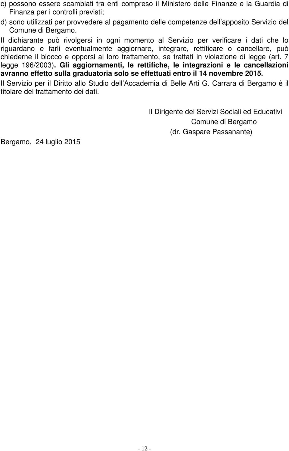 Il dichiarante può rivolgersi in ogni momento al Servizio per verificare i dati che lo riguardano e farli eventualmente aggiornare, integrare, rettificare o cancellare, può chiederne il blocco e