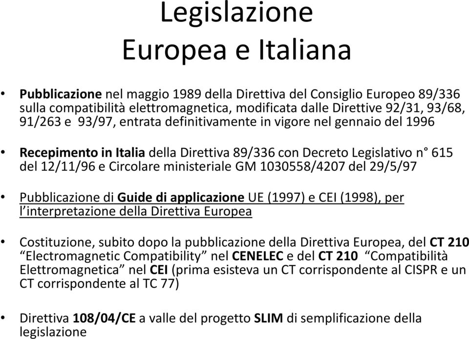 29/5/97 Pubblicazione di Guide di applicazione UE (1997) e CEI (1998), per l interpretazione della Direttiva Europea Costituzione, subito dopo la pubblicazione della Direttiva Europea, del CT 210