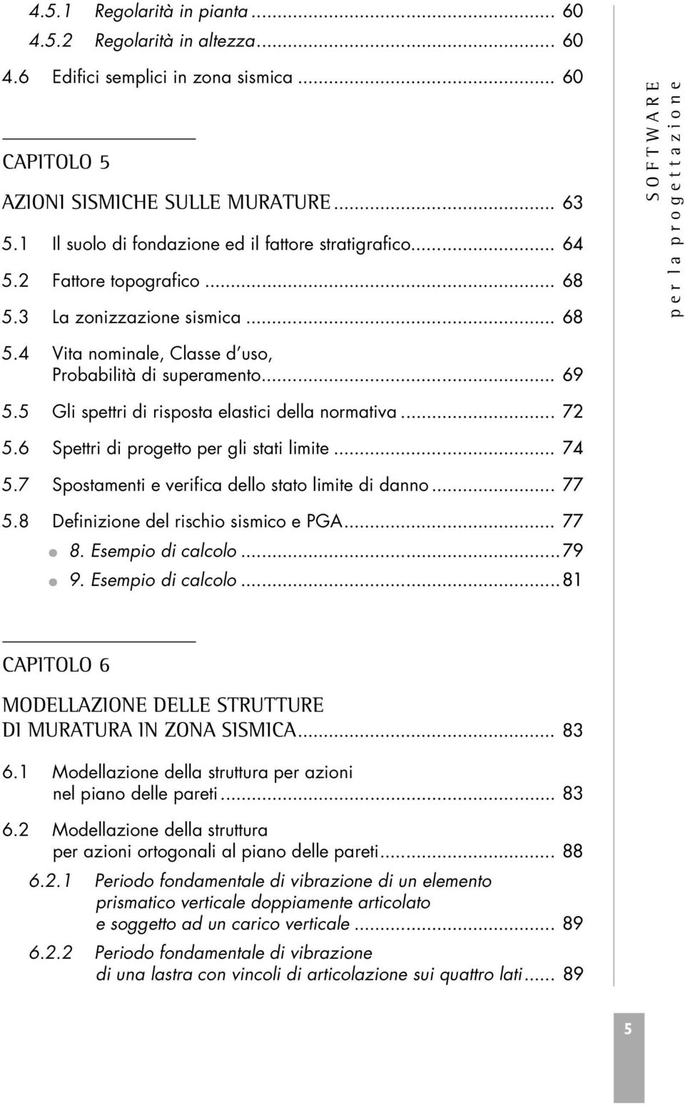 4 Vita nominale, Classe d uso, Probabilità di superamento... 69 5.5 Gli spettri di risposta elastici della normativa... 72 5.6 Spettri di progetto per gli stati limite... 74 5.