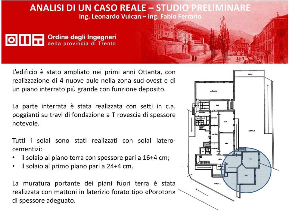 Tutti i solai sono stati realizzati con solai laterocementizi: ilsolaioalpianoterraconspessoreparia16+4cm; ilsolaioalprimopianoparia24+4cm.