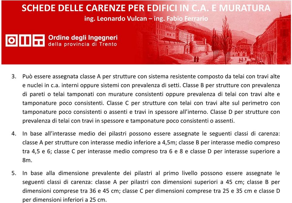 Classe C per strutture con telai con travi alte sul perimetro con tamponature poco consistenti o assenti e travi in spessore all interno.