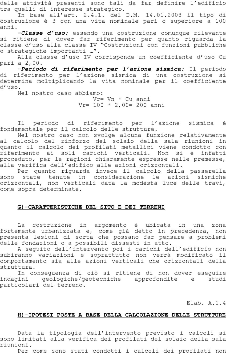 -Classe d uso: essendo una costruzione comunque rilevante si ritiene di dover far riferimento per quanto riguarda la classe d uso alla classe IV Costruzioni con funzioni pubbliche o strategiche