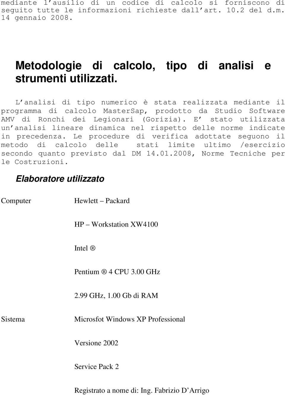 L analisi di tipo numerico è stata realizzata mediante il programma di calcolo MasterSap, prodotto da Studio Software AMV di Ronchi dei Legionari (Gorizia).