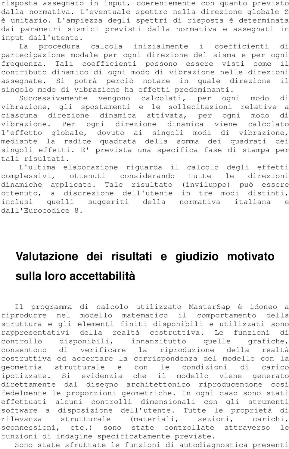 La procedura calcola inizialmente i coefficienti di partecipazione modale per ogni direzione del sisma e per ogni frequenza.