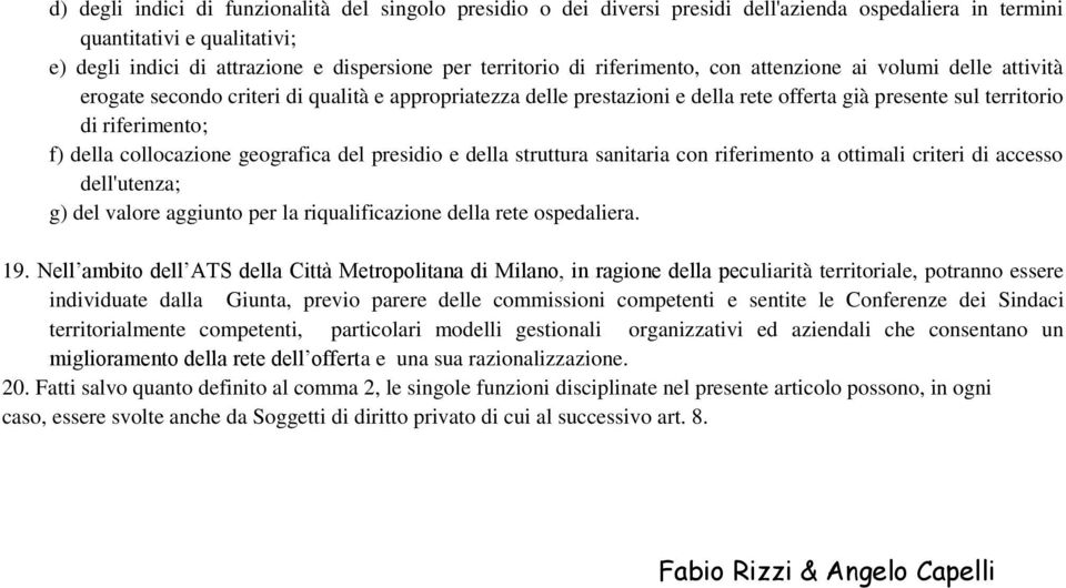 collocazione geografica del presidio e della struttura sanitaria con riferimento a ottimali criteri di accesso dell'utenza; g) del valore aggiunto per la riqualificazione della rete ospedaliera. 19.