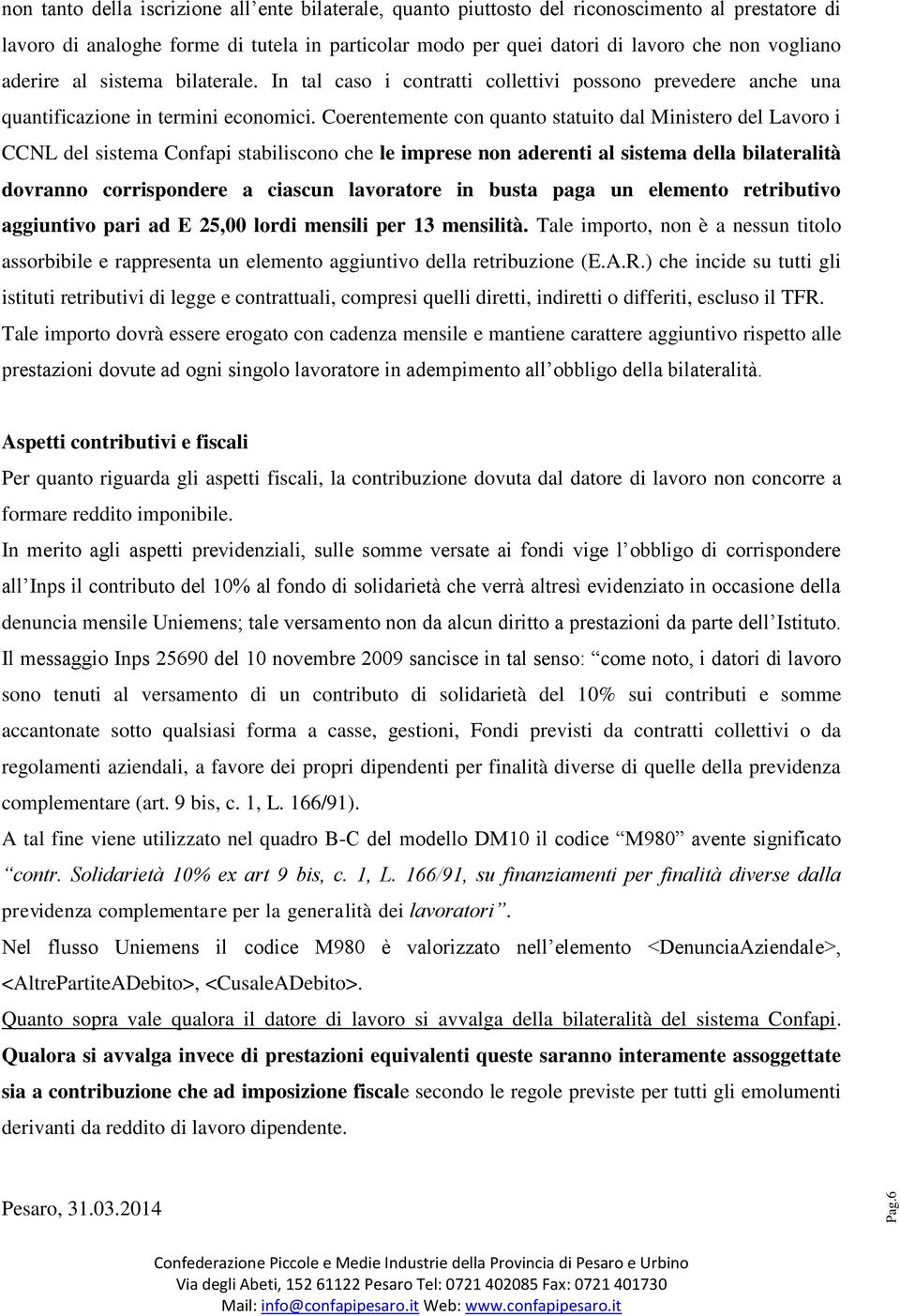 Coerentemente con quanto statuito dal Ministero del Lavoro i CCNL del sistema Confapi stabiliscono che le imprese non aderenti al sistema della bilateralità dovranno corrispondere a ciascun