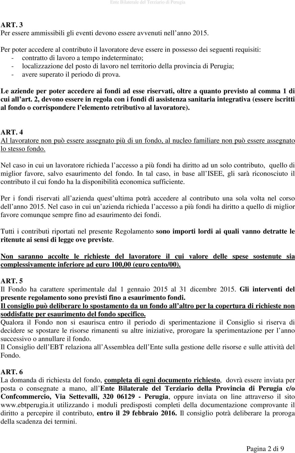 provincia di Perugia; - avere superato il periodo di prova. Le aziende per poter accedere ai fondi ad esse riservati, oltre a quanto previsto al comma 1 di cui all art.