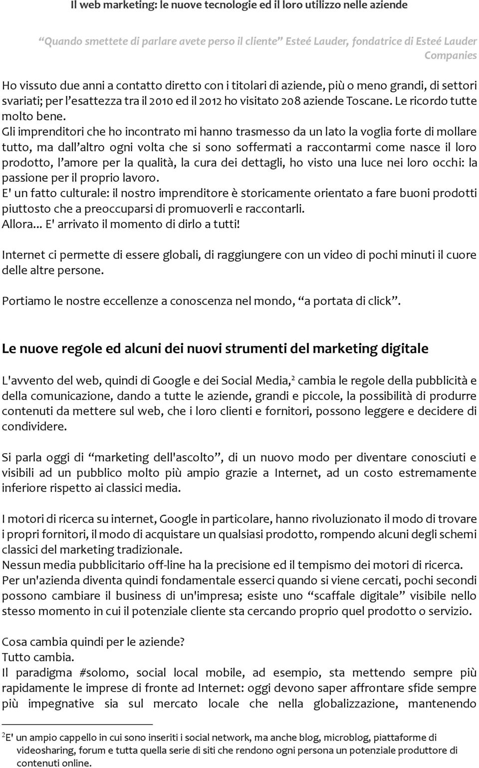 Gli imprenditori che ho incontrato mi hanno trasmesso da un lato la voglia forte di mollare tutto, ma dall altro ogni volta che si sono soffermati a raccontarmi come nasce il loro prodotto, l amore