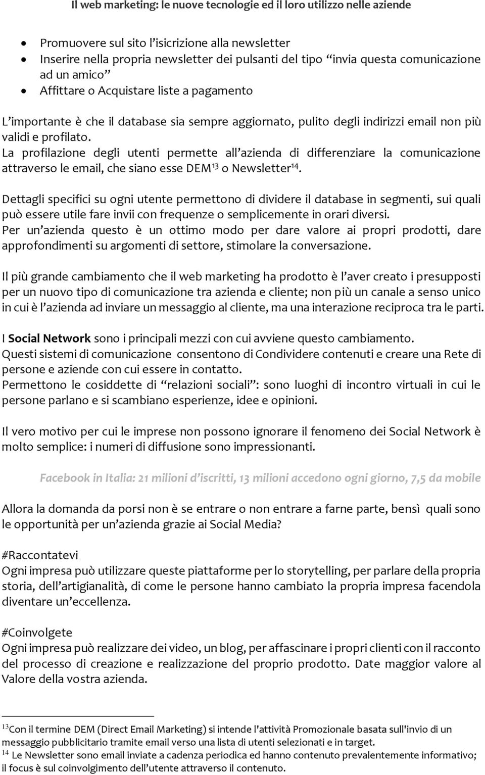 La profilazione degli utenti permette all azienda di differenziare la comunicazione attraverso le email, che siano esse DEM 13 o Newsletter 14.