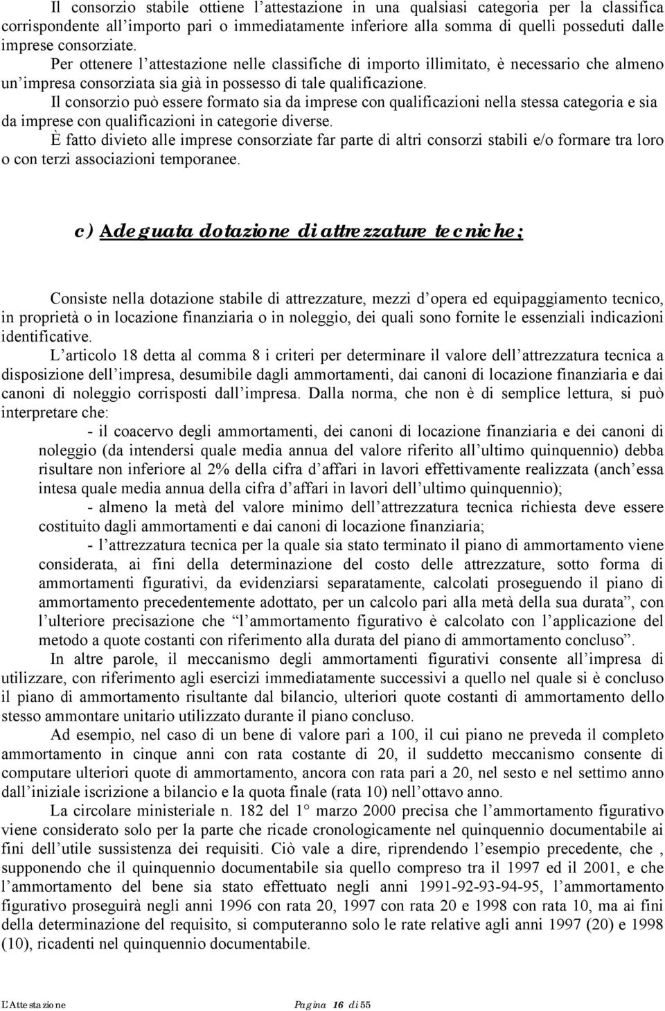 Il consorzio può essere formato sia da imprese con qualificazioni nella stessa categoria e sia da imprese con qualificazioni in categorie diverse.